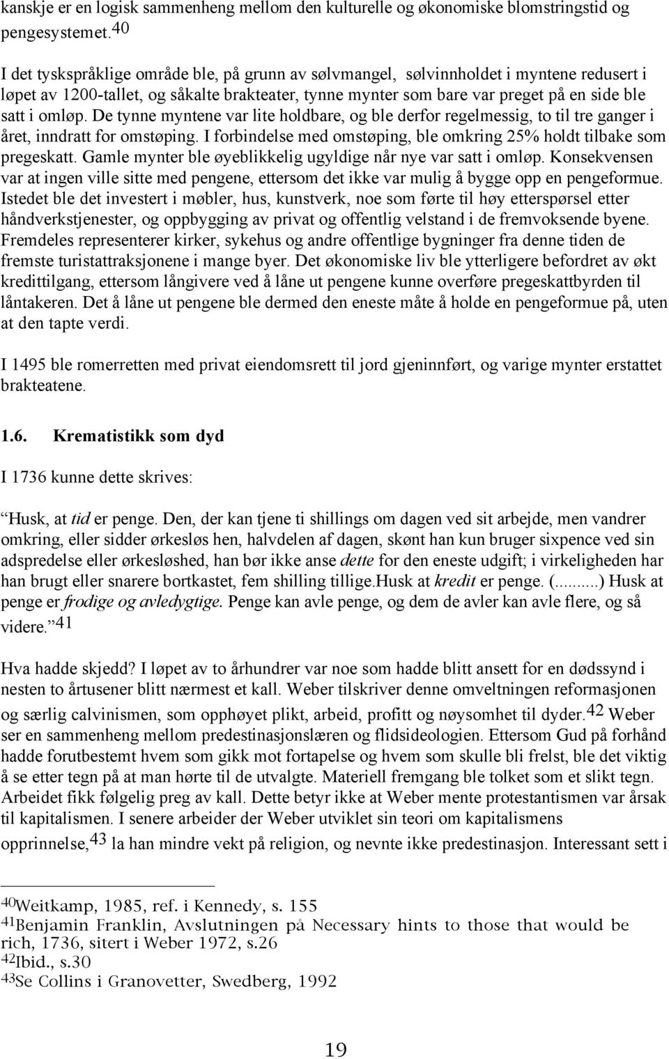 De tynne myntene var lite holdbare, og ble derfor regelmessig, to til tre ganger i året, inndratt for omstøping. I forbindelse med omstøping, ble omkring 25% holdt tilbake som pregeskatt.