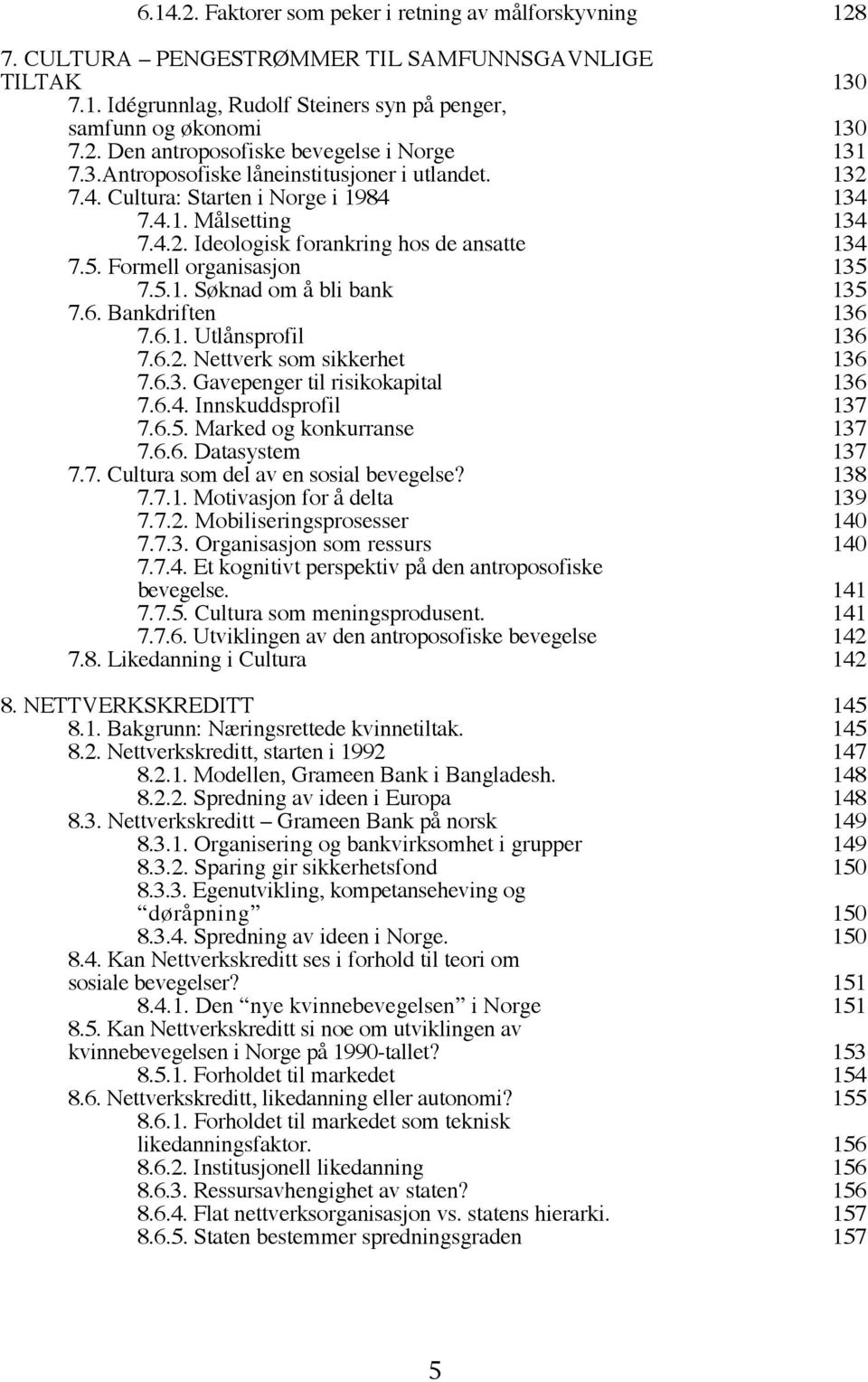 6. Bankdriften 136 7.6.1. Utlånsprofil 136 7.6.2. Nettverk som sikkerhet 136 7.6.3. Gavepenger til risikokapital 136 7.6.4. Innskuddsprofil 137 7.6.5. Marked og konkurranse 137 7.6.6. Datasystem 137 7.