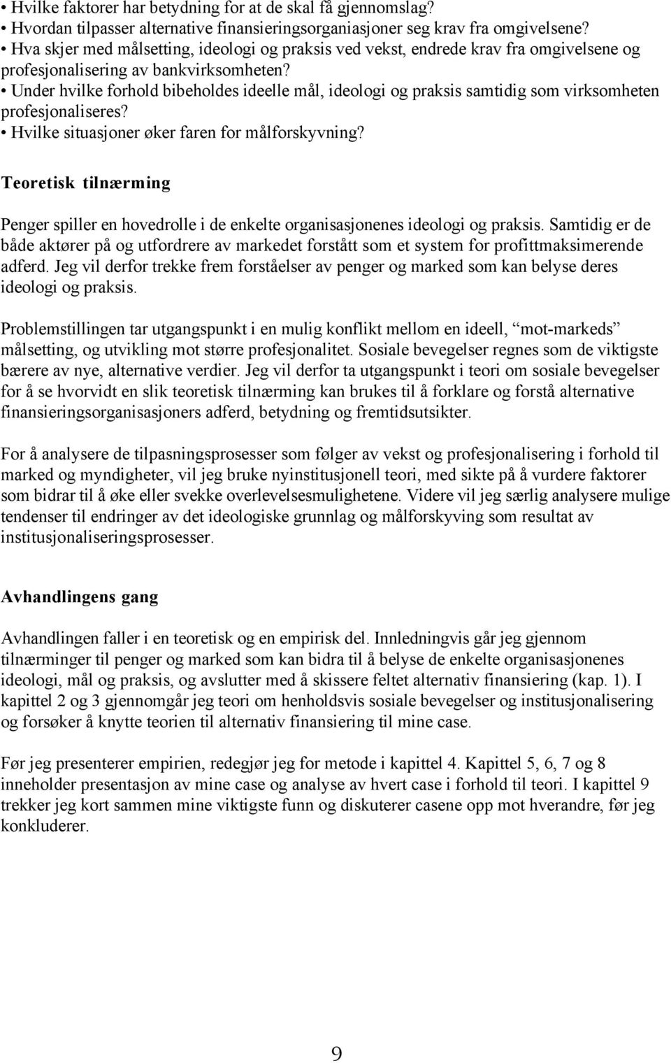 Under hvilke forhold bibeholdes ideelle mål, ideologi og praksis samtidig som virksomheten profesjonaliseres? Hvilke situasjoner øker faren for målforskyvning?