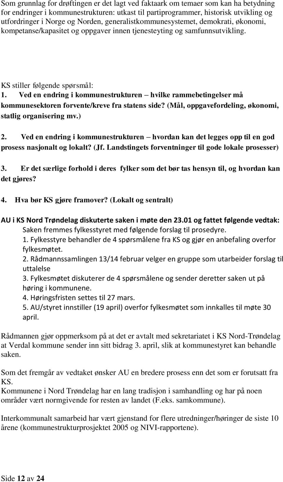 Ved en endring i kommunestrukturen hvilke rammebetingelser må kommunesektoren forvente/kreve fra statens side? (Mål, oppgavefordeling, økonomi, statlig organisering mv.) 2.