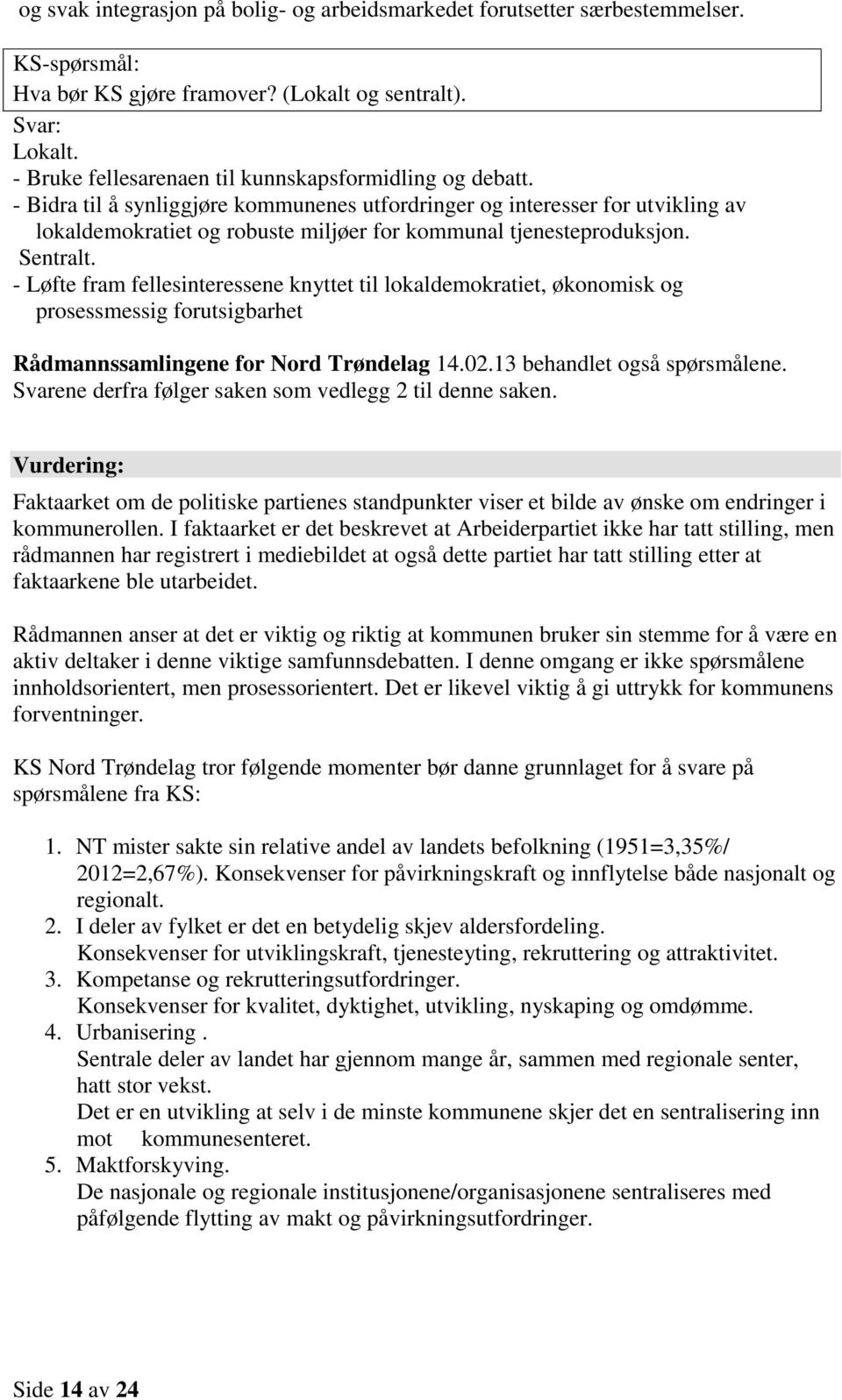 - Bidra til å synliggjøre kommunenes utfordringer og interesser for utvikling av lokaldemokratiet og robuste miljøer for kommunal tjenesteproduksjon. Sentralt.