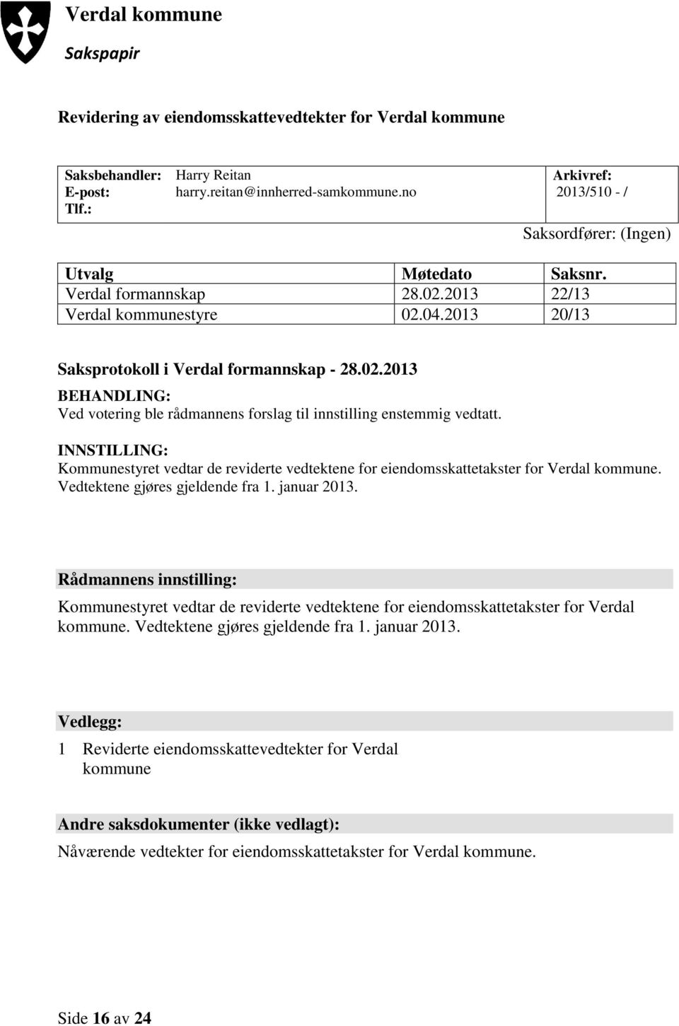 INNSTILLING: Kommunestyret vedtar de reviderte vedtektene for eiendomsskattetakster for Verdal kommune. Vedtektene gjøres gjeldende fra 1. januar 2013.