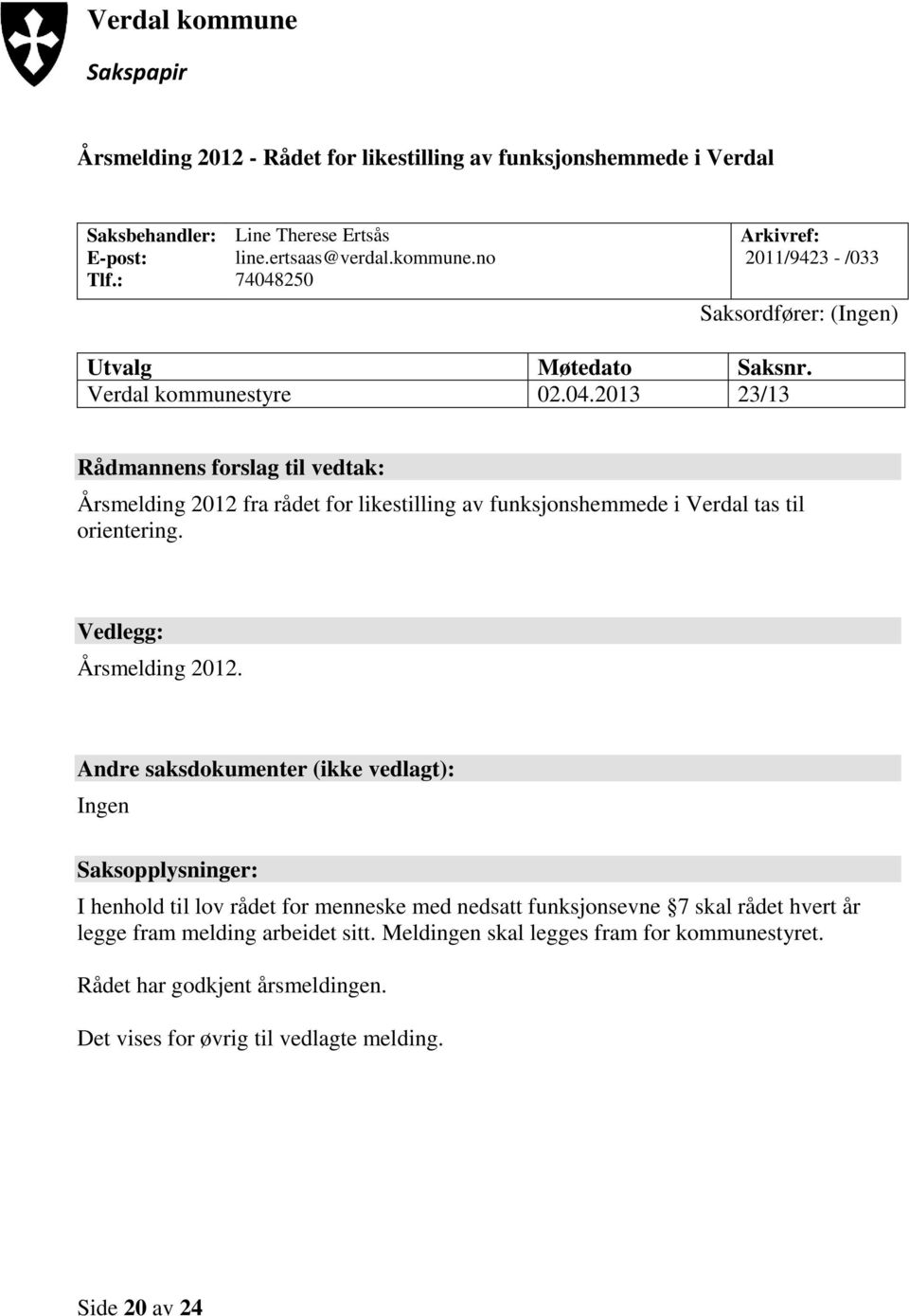 Andre saksdokumenter (ikke vedlagt): Ingen Saksopplysninger: I henhold til lov rådet for menneske med nedsatt funksjonsevne 7 skal rådet hvert år legge fram melding arbeidet sitt.