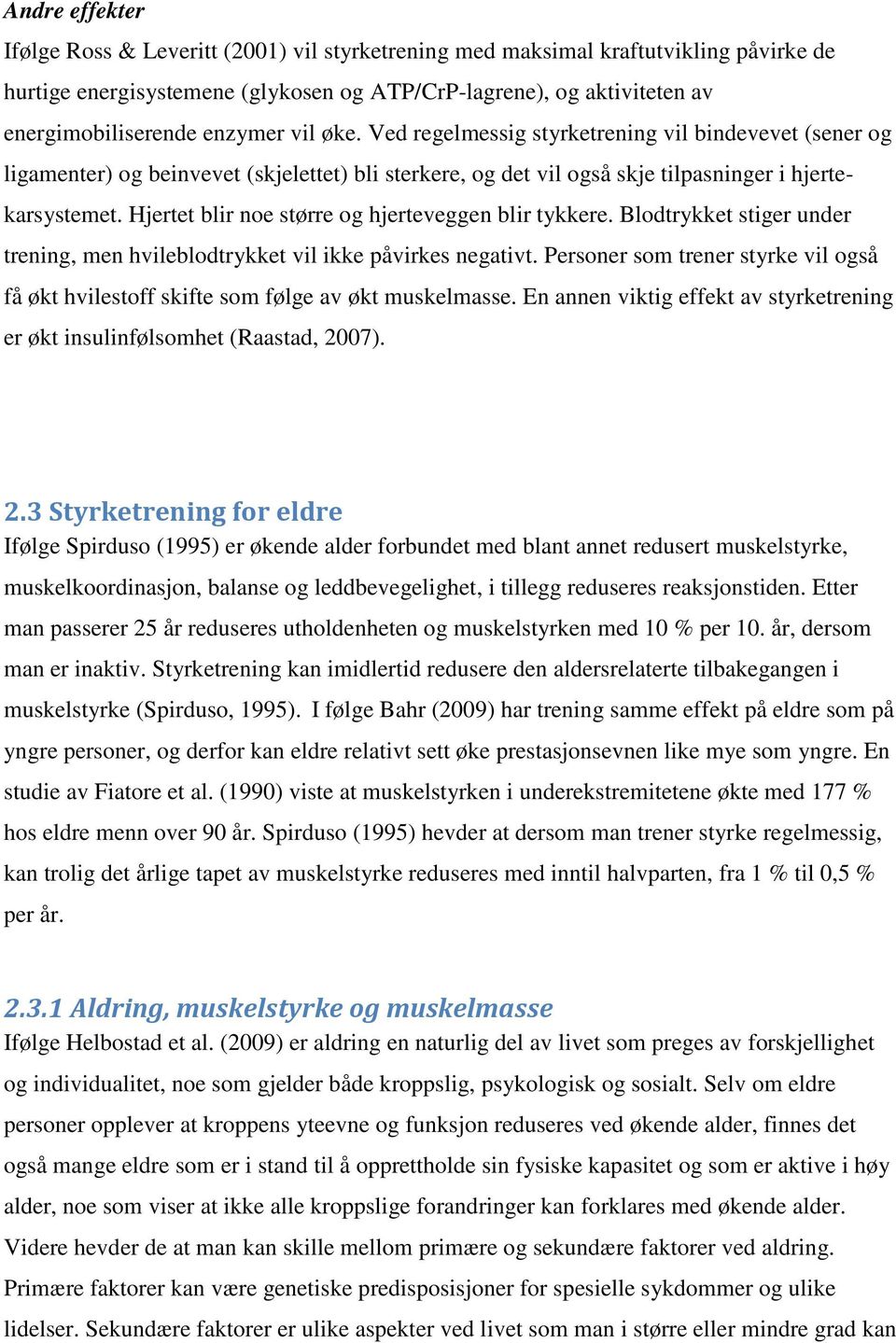 Hjertet blir noe større og hjerteveggen blir tykkere. Blodtrykket stiger under trening, men hvileblodtrykket vil ikke påvirkes negativt.