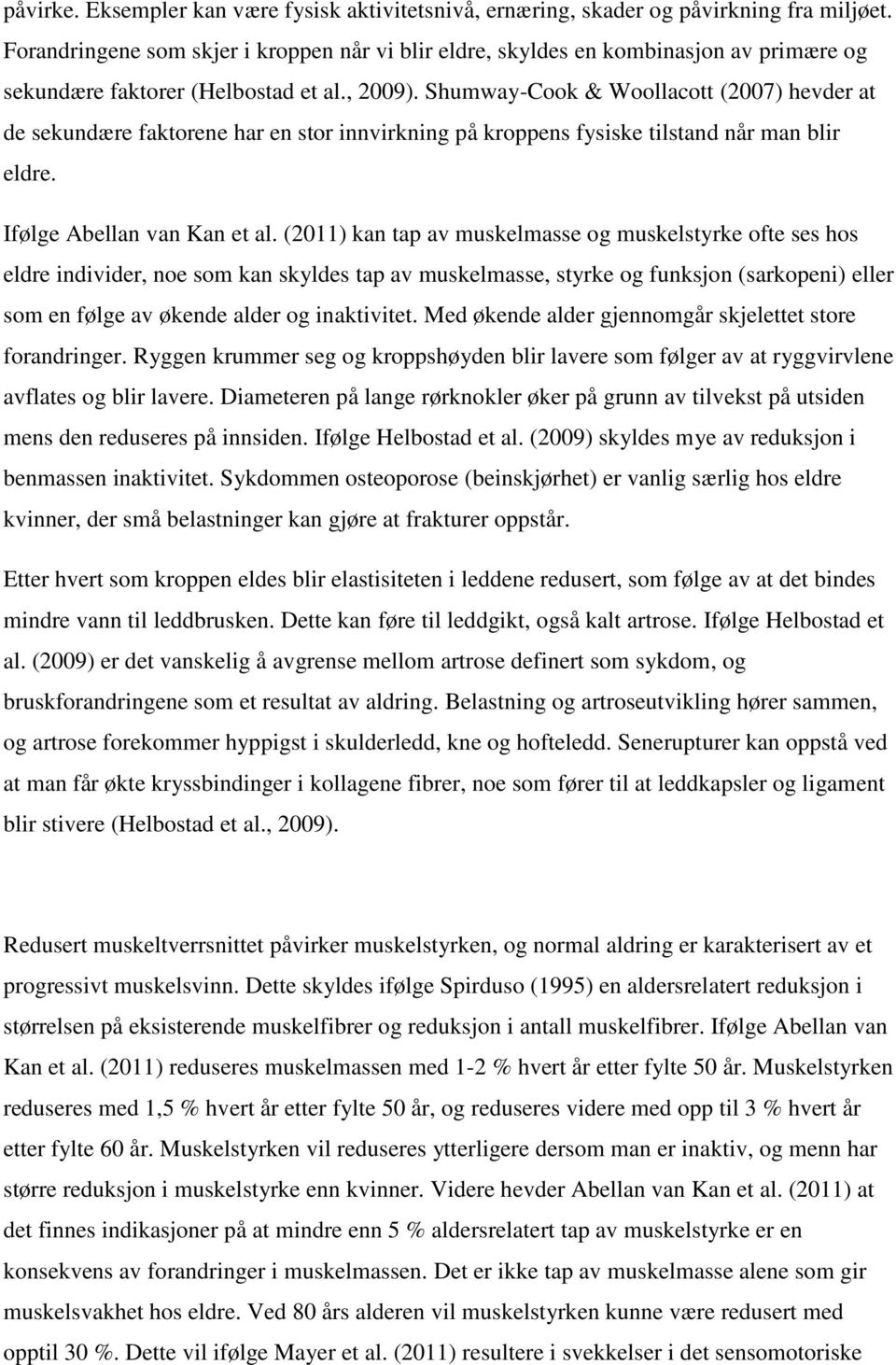 Shumway-Cook & Woollacott (2007) hevder at de sekundære faktorene har en stor innvirkning på kroppens fysiske tilstand når man blir eldre. Ifølge Abellan van Kan et al.