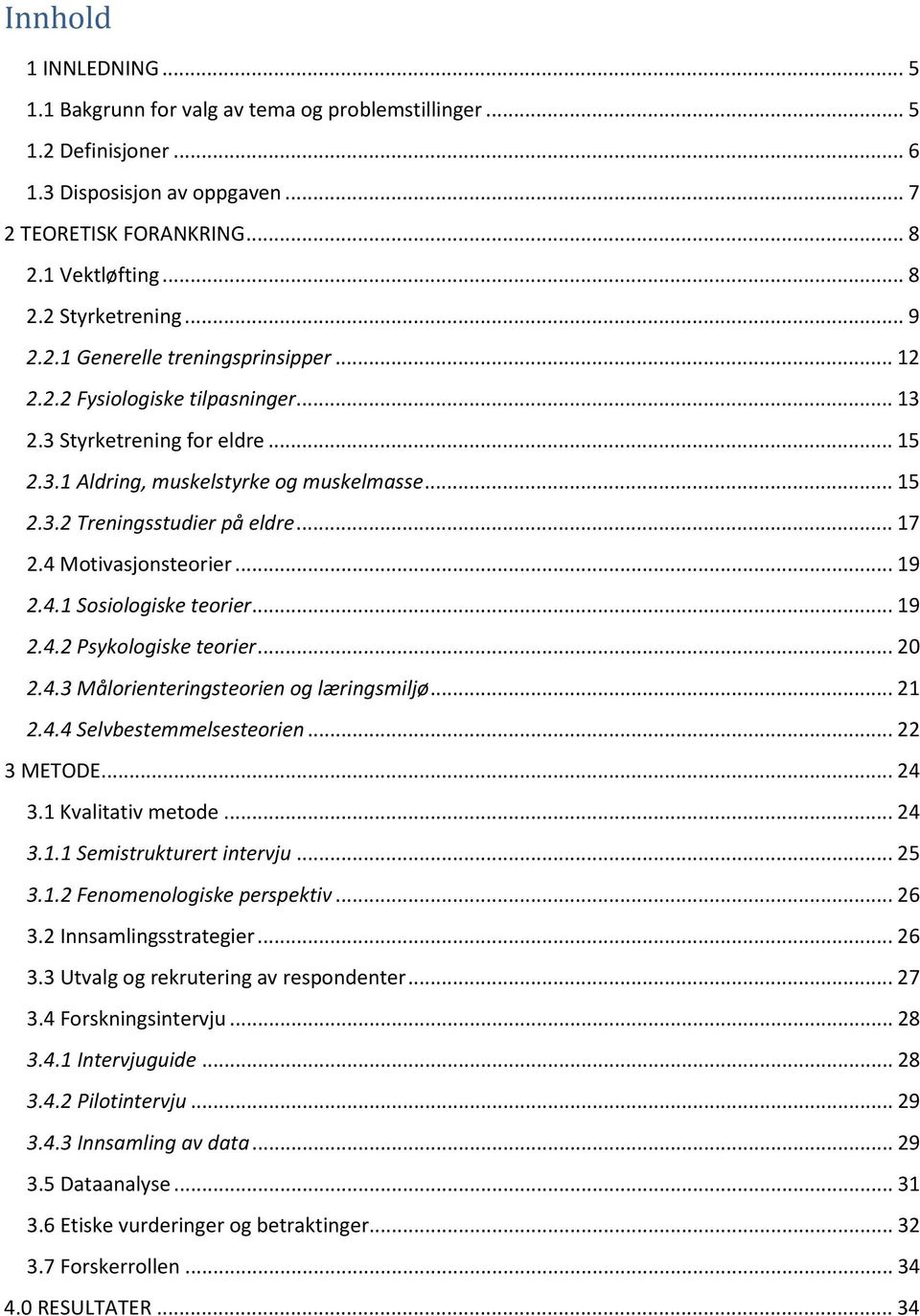 .. 17 2.4 Motivasjonsteorier... 19 2.4.1 Sosiologiske teorier... 19 2.4.2 Psykologiske teorier... 20 2.4.3 Målorienteringsteorien og læringsmiljø... 21 2.4.4 Selvbestemmelsesteorien... 22 3 METODE.