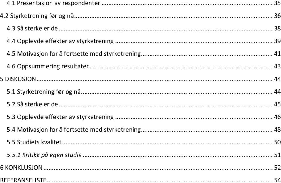 .. 43 5 DISKUSJON... 44 5.1 Styrketrening før og nå... 44 5.2 Så sterke er de... 45 5.3 Opplevde effekter av styrketrening... 46 5.