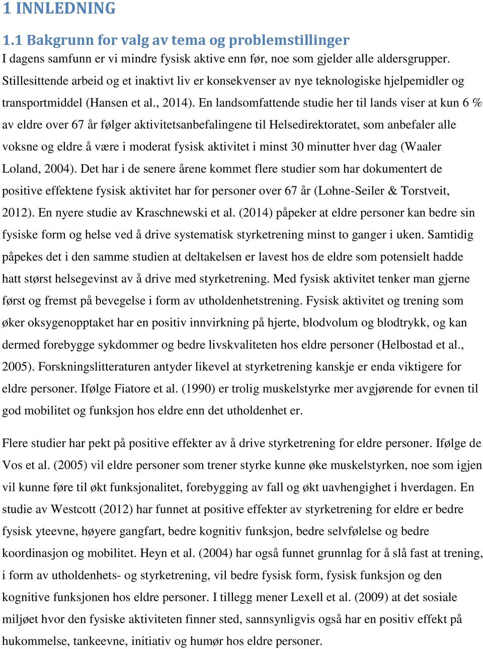 En landsomfattende studie her til lands viser at kun 6 % av eldre over 67 år følger aktivitetsanbefalingene til Helsedirektoratet, som anbefaler alle voksne og eldre å være i moderat fysisk aktivitet