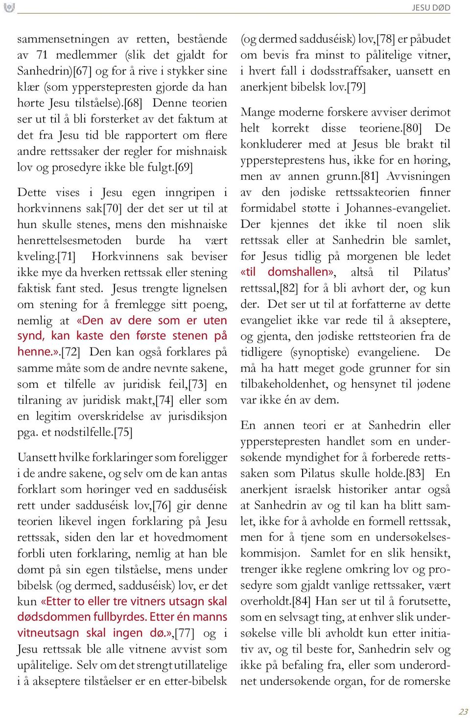 [69] Dette vises i Jesu egen inngripen i horkvinnens sak[70] der det ser ut til at hun skulle stenes, mens den mishnaiske henrettelsesmetoden burde ha vært kveling.