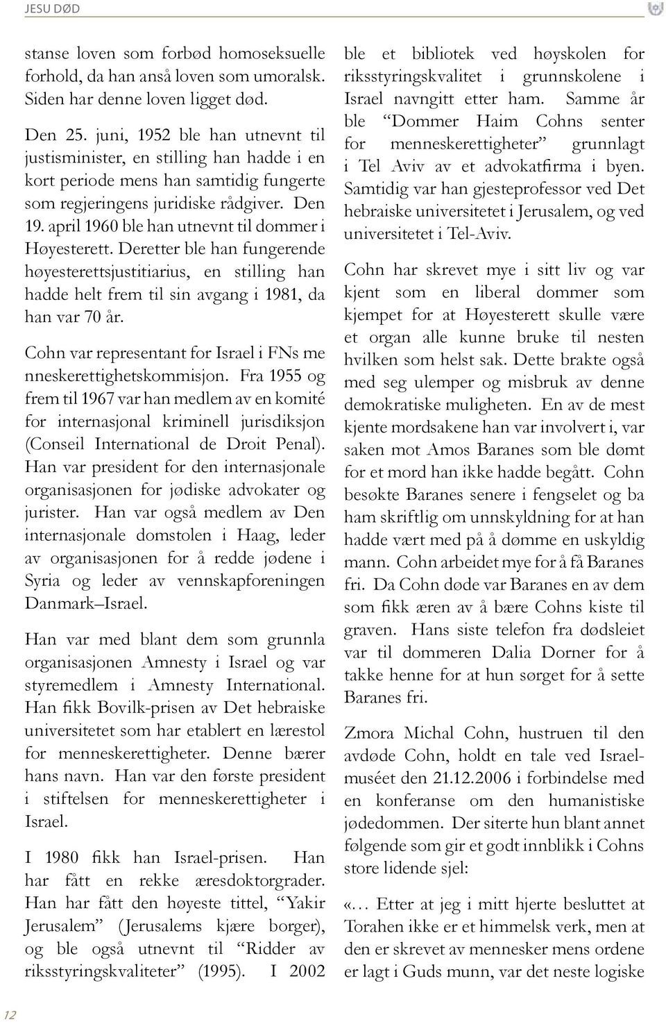 april 1960 ble han utnevnt til dommer i Høyesterett. Deretter ble han fungerende høyesterettsjustitiarius, en stilling han hadde helt frem til sin avgang i 1981, da han var 70 år.