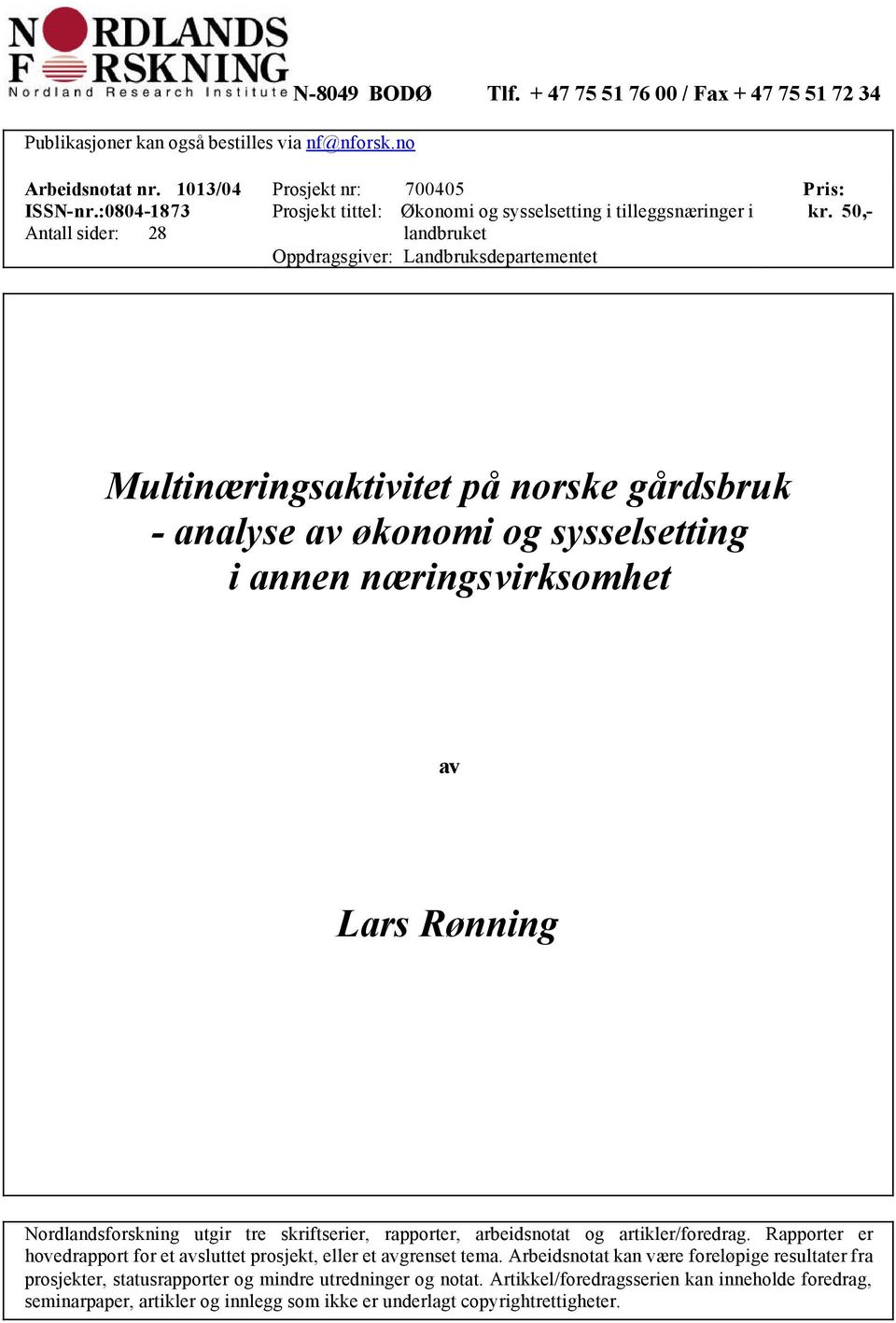 50,- Multinæringsaktivitet på norske gårdsbruk - analyse av økonomi og sysselsetting i annen næringsvirksomhet av Lars Rønning Nordlandsforskning utgir tre skriftserier, rapporter, arbeidsnotat og