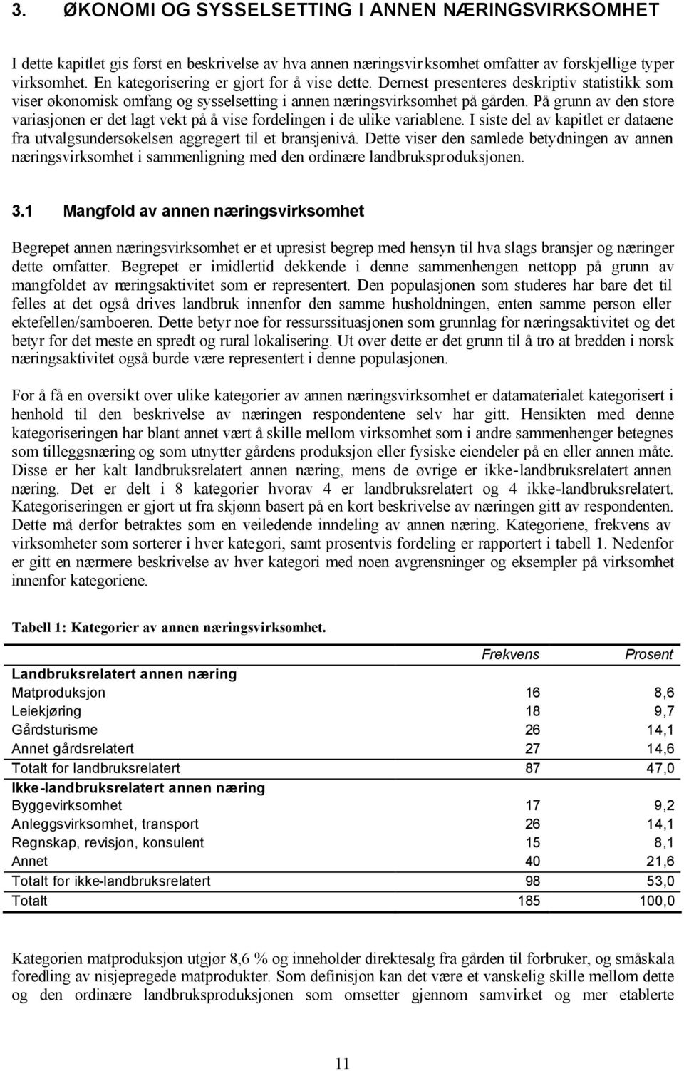 På grunn av den store variasjonen er det lagt vekt på å vise fordelingen i de ulike variablene. I siste del av kapitlet er dataene fra utvalgsundersøkelsen aggregert til et bransjenivå.