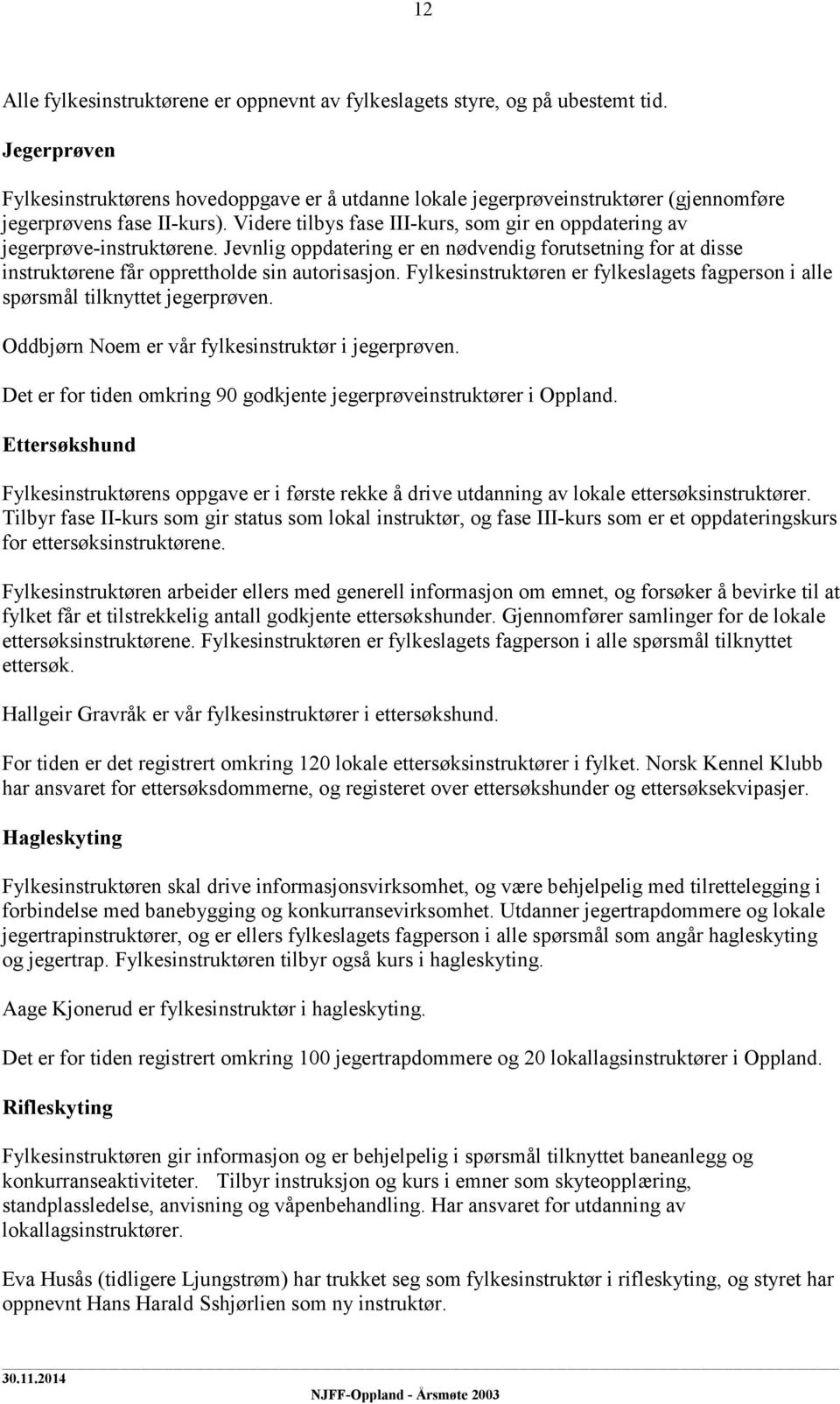 Videre tilbys fase III-kurs, som gir en oppdatering av jegerprøve-instruktørene. Jevnlig oppdatering er en nødvendig forutsetning for at disse instruktørene får opprettholde sin autorisasjon.