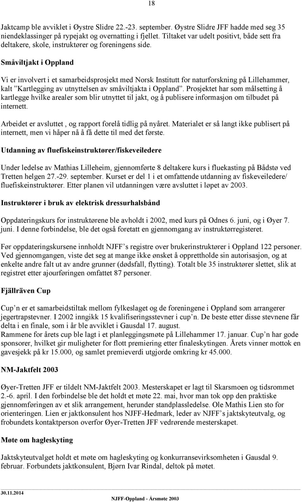 Småviltjakt i Oppland Vi er involvert i et samarbeidsprosjekt med Norsk Institutt for naturforskning på Lillehammer, kalt Kartlegging av utnyttelsen av småviltjakta i Oppland.