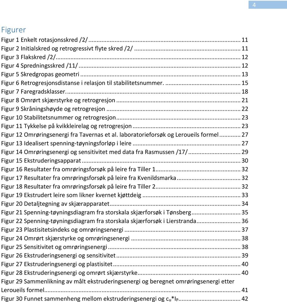 .. 22 Figur 10 Stabilitetsnummer og retrogresjon... 23 Figur 11 Tykkelse på kvikkleirelag og retrogresjon... 23 Figur 12 Omrøringsenergi fra Tavernas et al. laboratorieforsøk og Leroueils formel.