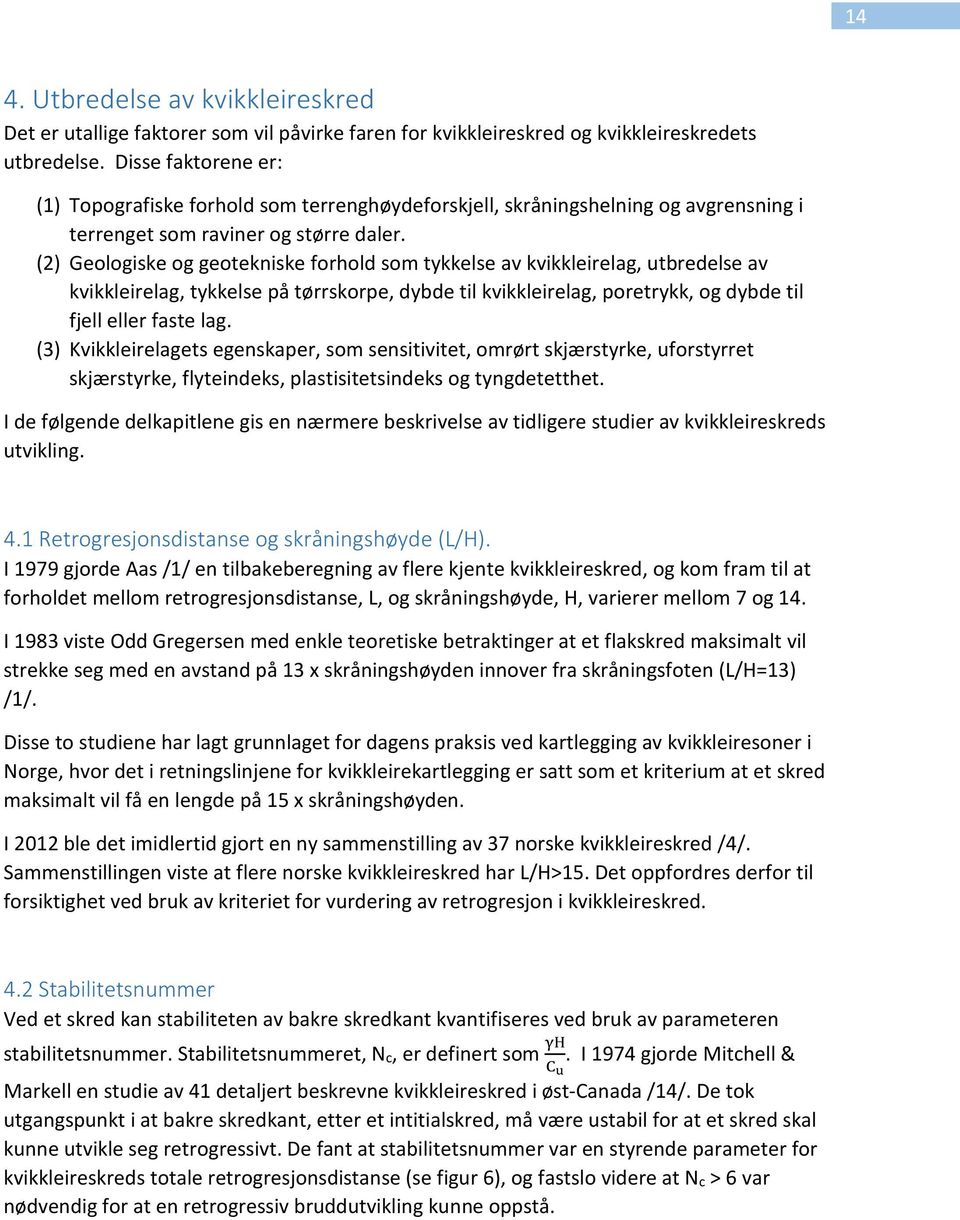 (2) Geologiske og geotekniske forhold som tykkelse av kvikkleirelag, utbredelse av kvikkleirelag, tykkelse på tørrskorpe, dybde til kvikkleirelag, poretrykk, og dybde til fjell eller faste lag.