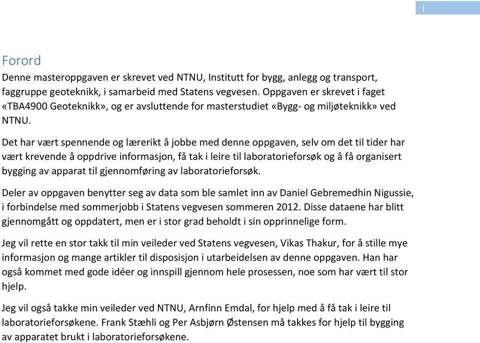 Det har vært spennende og lærerikt å jobbe med denne oppgaven, selv om det til tider har vært krevende å oppdrive informasjon, få tak i leire til laboratorieforsøk og å få organisert bygging av