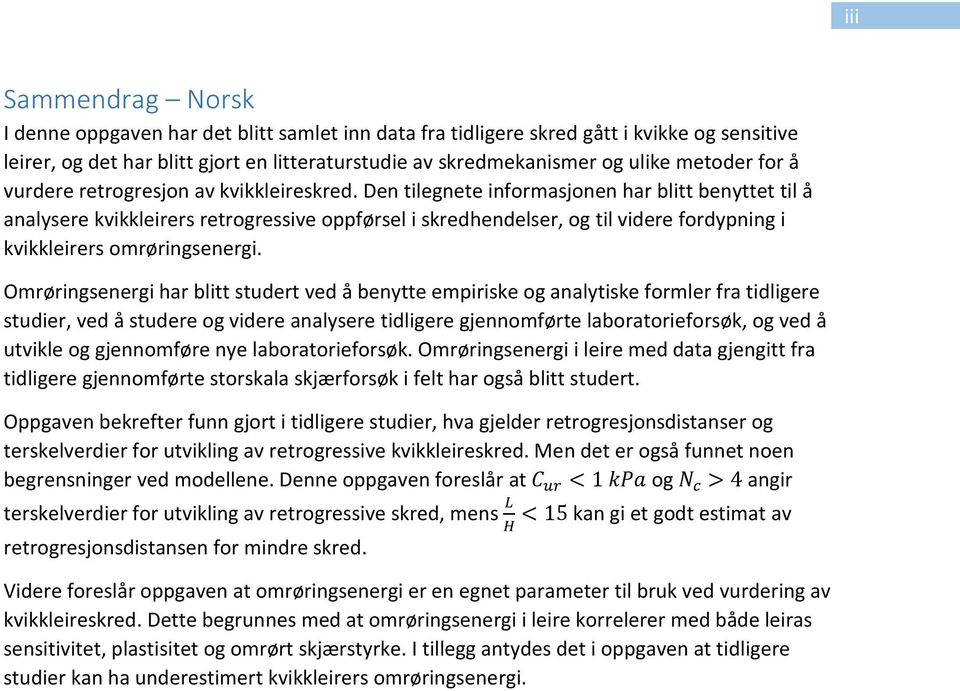 Den tilegnete informasjonen har blitt benyttet til å analysere kvikkleirers retrogressive oppførsel i skredhendelser, og til videre fordypning i kvikkleirers omrøringsenergi.