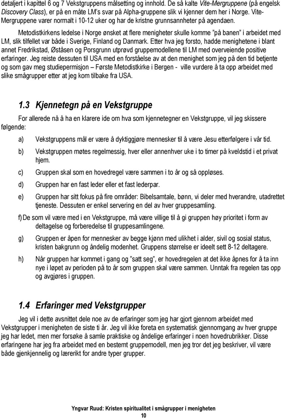 Metodistkirkens ledelse i Norge ønsket at flere menigheter skulle komme på banen i arbeidet med LM, slik tilfellet var både i Sverige, Finland og Danmark.