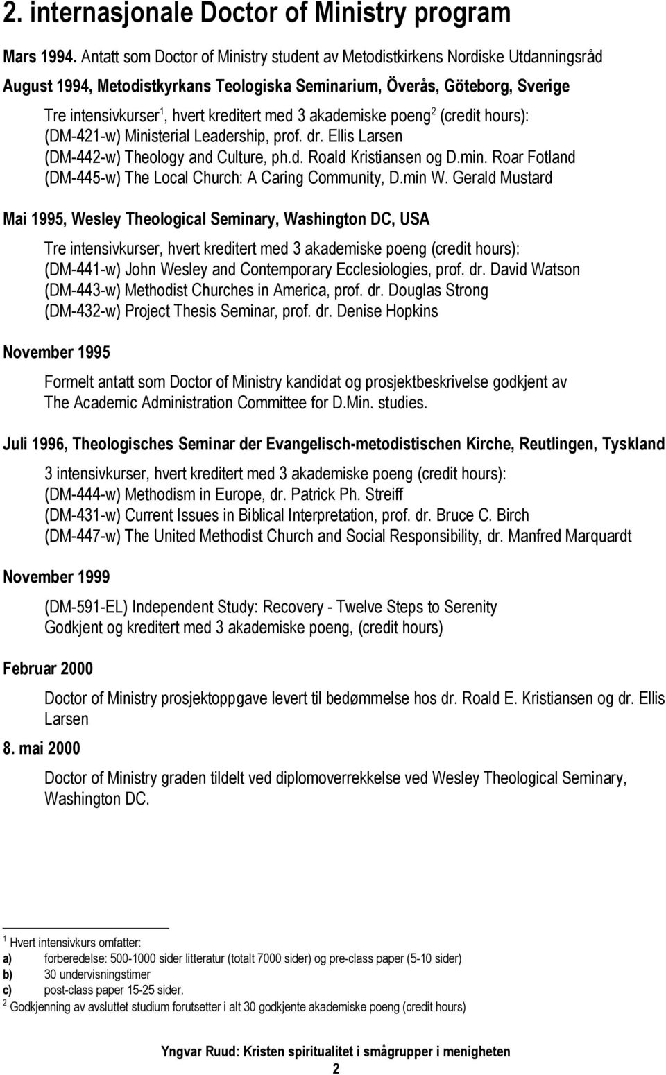 3 akademiske poeng 2 (credit hours): (DM-421-w) Ministerial Leadership, prof. dr. Ellis Larsen (DM-442-w) Theology and Culture, ph.d. Roald Kristiansen og D.min.