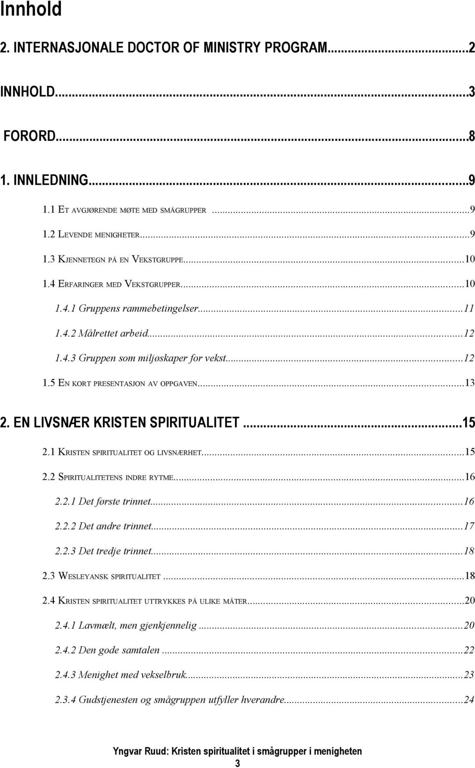 EN LIVSNÆR KRISTEN SPIRITUALITET...15 2.1 KRISTEN SPIRITUALITET OG LIVSNÆRHET...15 2.2 SPIRITUALITETENS INDRE RYTME...16 2.2.1 Det første trinnet...16 2.2.2 Det andre trinnet...17 2.2.3 Det tredje trinnet.