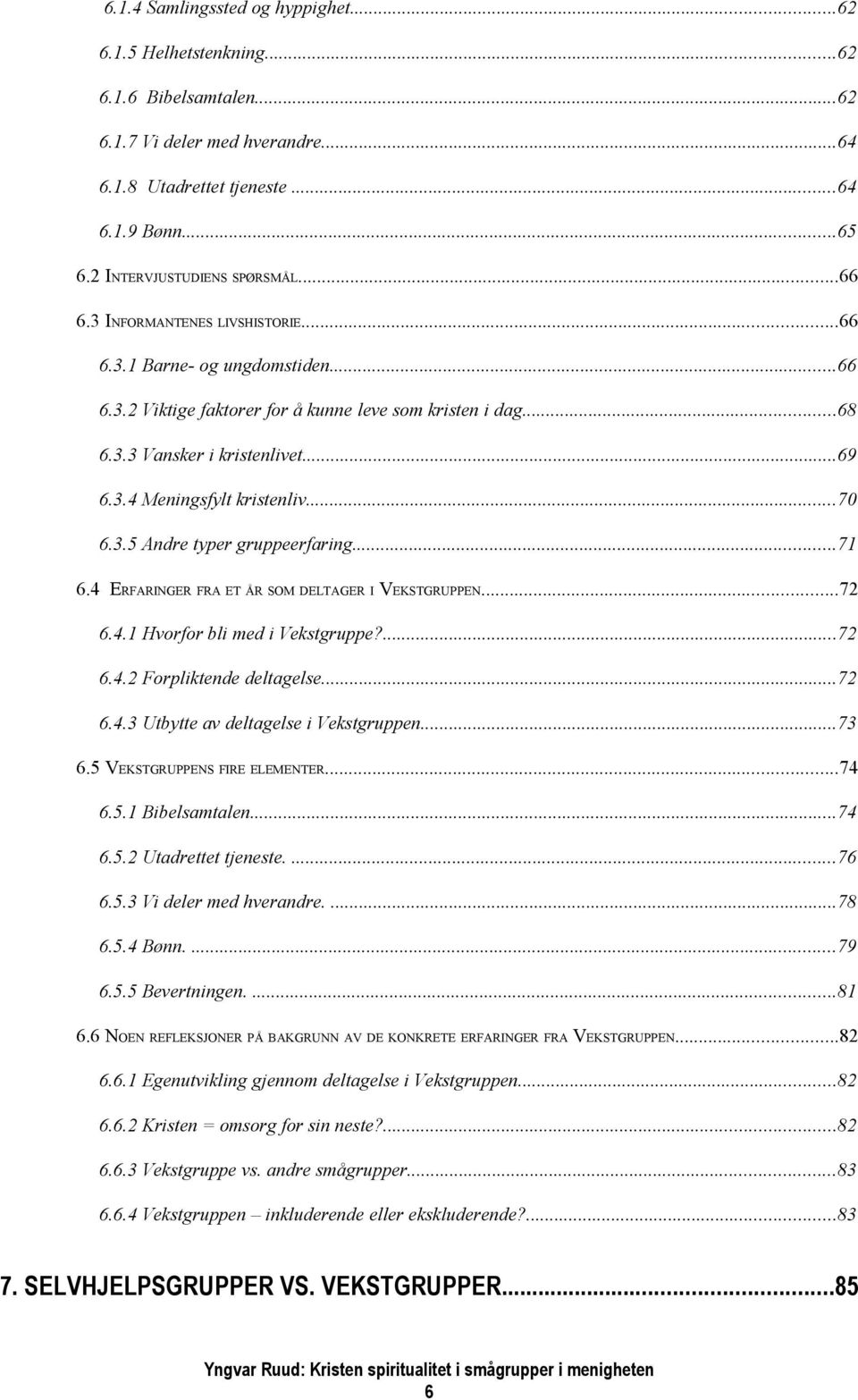 ..70 6.3.5 Andre typer gruppeerfaring...71 6.4 ERFARINGER FRA ET ÅR SOM DELTAGER I VEKSTGRUPPEN...72 6.4.1 Hvorfor bli med i Vekstgruppe?...72 6.4.2 Forpliktende deltagelse...72 6.4.3 Utbytte av deltagelse i Vekstgruppen.