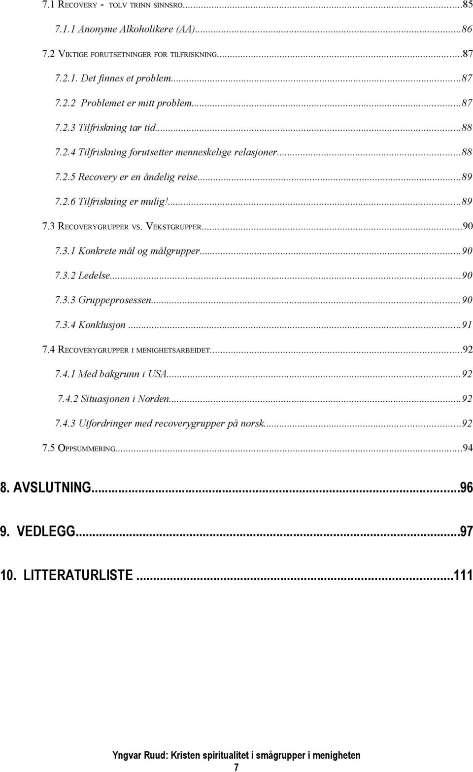 ..90 7.3.2 Ledelse...90 7.3.3 Gruppeprosessen...90 7.3.4 Konklusjon...91 7.4 RECOVERYGRUPPER I MENIGHETSARBEIDET...92 7.4.1 Med bakgrunn i USA...92 7.4.2 Situasjonen i Norden...92 7.4.3 Utfordringer med recoverygrupper på norsk.