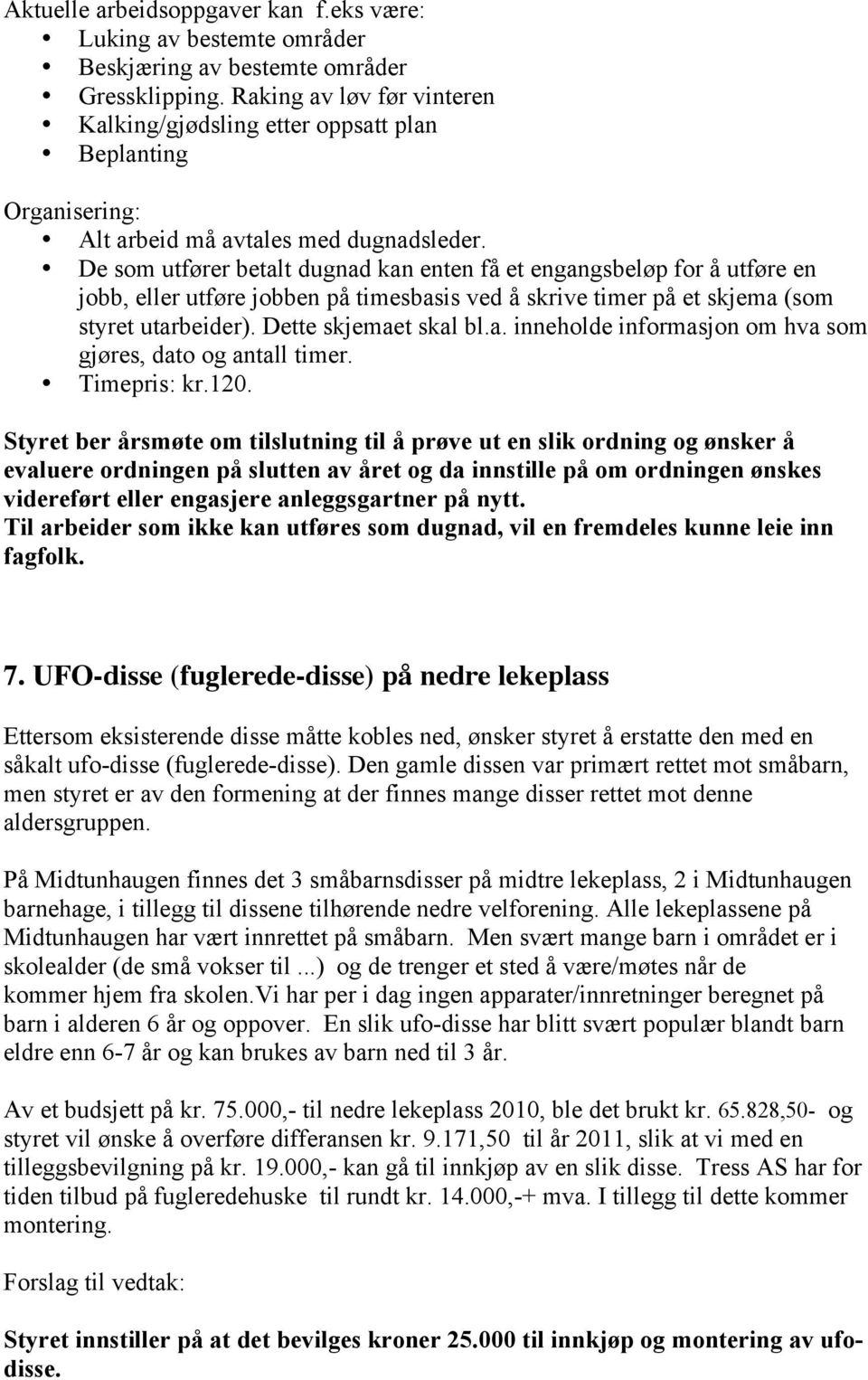 De som utfører betalt dugnad kan enten få et engangsbeløp for å utføre en jobb, eller utføre jobben på timesbasis ved å skrive timer på et skjema (som styret utarbeider). Dette skjemaet skal bl.a. inneholde informasjon om hva som gjøres, dato og antall timer.