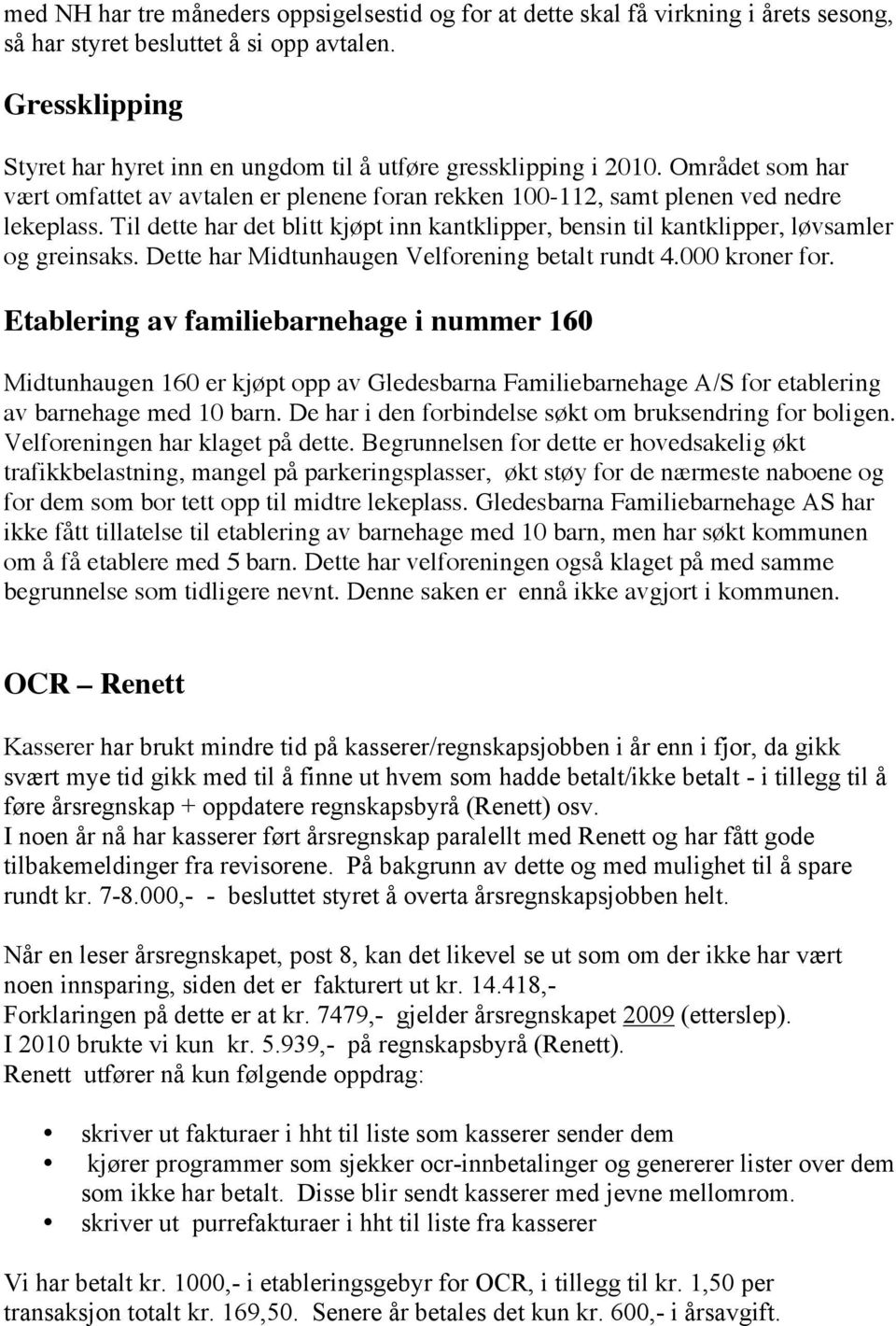 Til dette har det blitt kjøpt inn kantklipper, bensin til kantklipper, løvsamler og greinsaks. Dette har Midtunhaugen Velforening betalt rundt 4.000 kroner for.