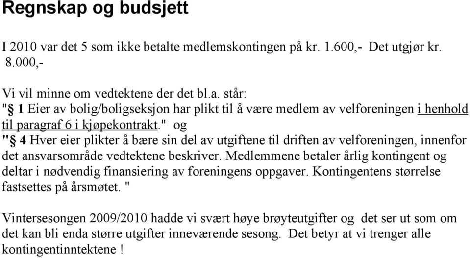 Medlemmene betaler årlig kontingent og deltar i nødvendig finansiering av foreningens oppgaver. Kontingentens størrelse fastsettes på årsmøtet.