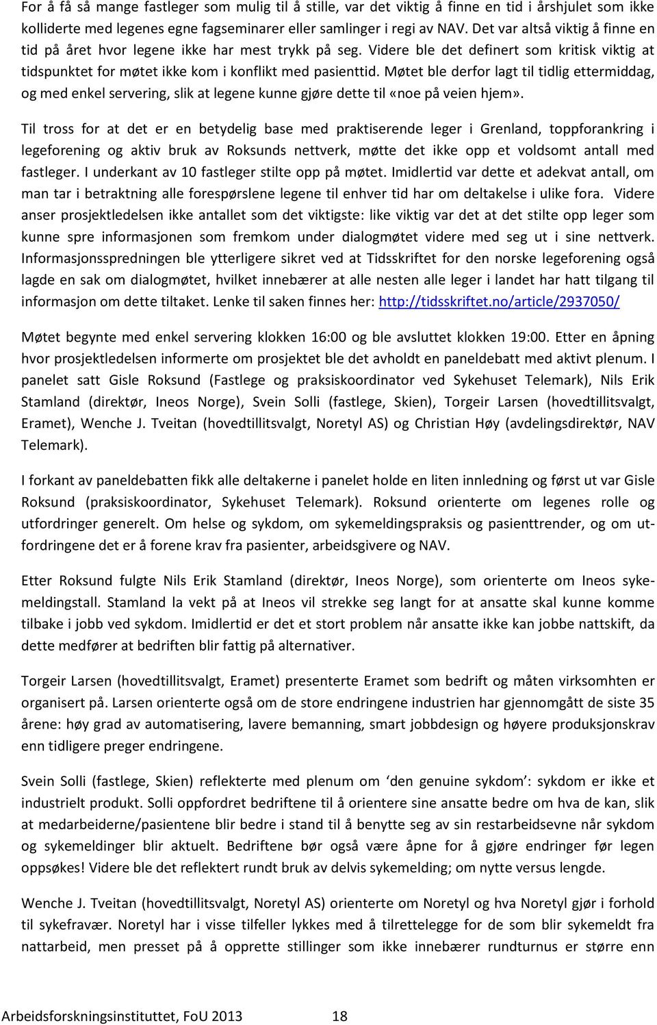 Møtet ble derfor lagt til tidlig ettermiddag, og med enkel servering, slik at legene kunne gjøre dette til «noe på veien hjem».