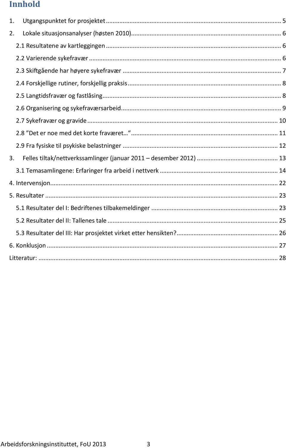 8 Det er noe med det korte fraværet... 11 2.9 Fra fysiske til psykiske belastninger... 12 3. Felles tiltak/nettverkssamlinger (januar 2011 desember 2012)... 13 3.