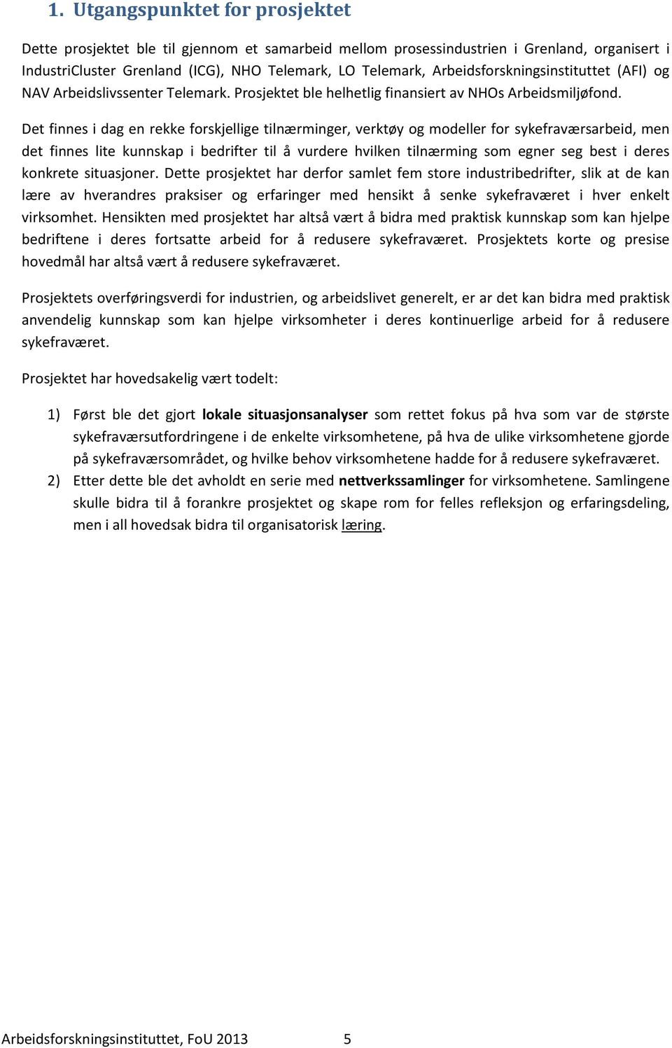 Det finnes i dag en rekke forskjellige tilnærminger, verktøy og modeller for sykefraværsarbeid, men det finnes lite kunnskap i bedrifter til å vurdere hvilken tilnærming som egner seg best i deres