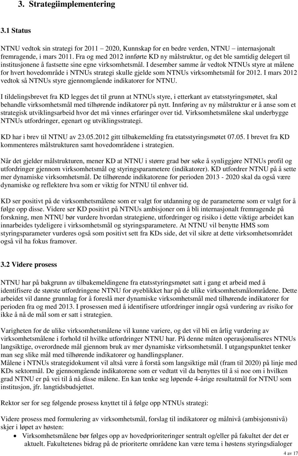 I desember samme år vedtok NTNUs styre at målene for hvert hovedområde i NTNUs strategi skulle gjelde som NTNUs virksomhetsmål for 2012.