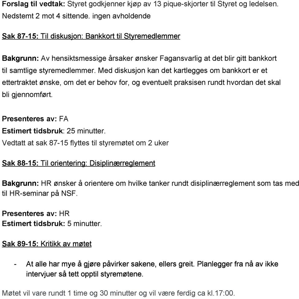 Med diskusjon kan det kartlegges om bankkort er et ettertraktet ønske, om det er behov for, og eventuelt praksisen rundt hvordan det skal bli gjennomført.