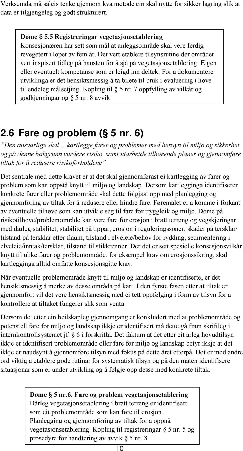 Det vert etablere tilsynsrutine der området vert inspisert tidleg på hausten for å sjå på vegetasjonsetablering. Eigen eller eventuelt kompetanse som er leigd inn deltek.