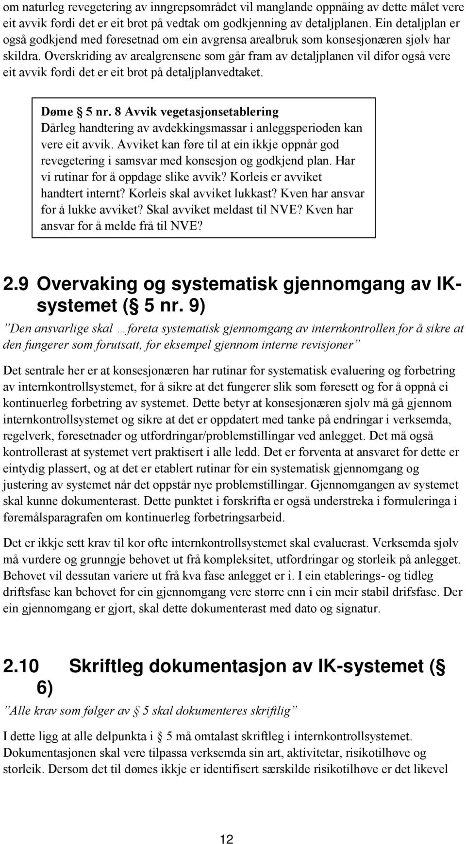 Overskriding av arealgrensene som går fram av detaljplanen vil difor også vere eit avvik fordi det er eit brot på detaljplanvedtaket. Døme 5 nr.