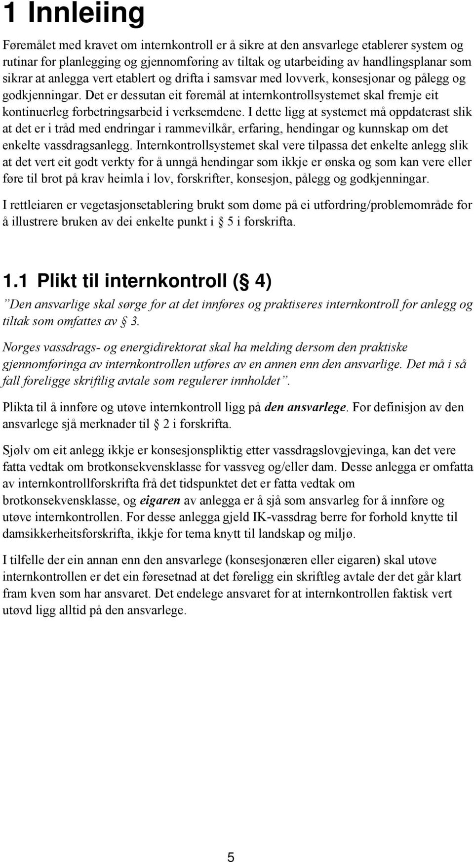 Det er dessutan eit føremål at internkontrollsystemet skal fremje eit kontinuerleg forbetringsarbeid i verksemdene.