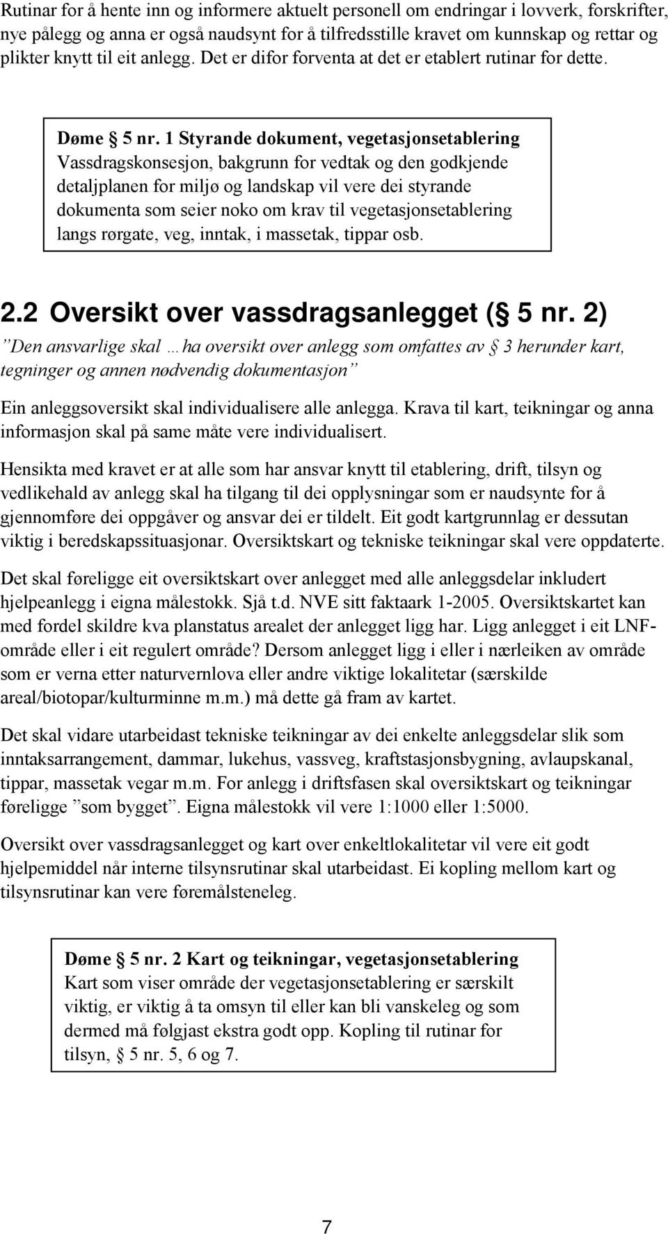 1 Styrande dokument, vegetasjonsetablering Vassdragskonsesjon, bakgrunn for vedtak og den godkjende detaljplanen for miljø og landskap vil vere dei styrande dokumenta som seier noko om krav til