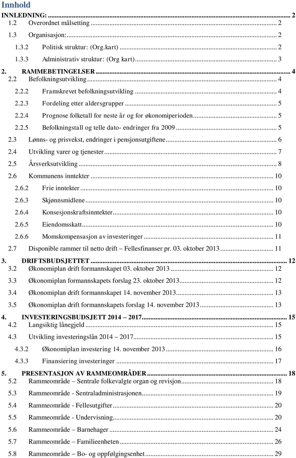 .. 5 2.3 Lønns- og prisvekst, endringer i pensjonsutgiftene... 6 2.4 Utvikling varer og tjenester... 7 2.5 Årsverksutvikling... 8 2.6 Kommunens inntekter... 10 2.6.2 Frie inntekter... 10 2.6.3 Skjønnsmidlene.