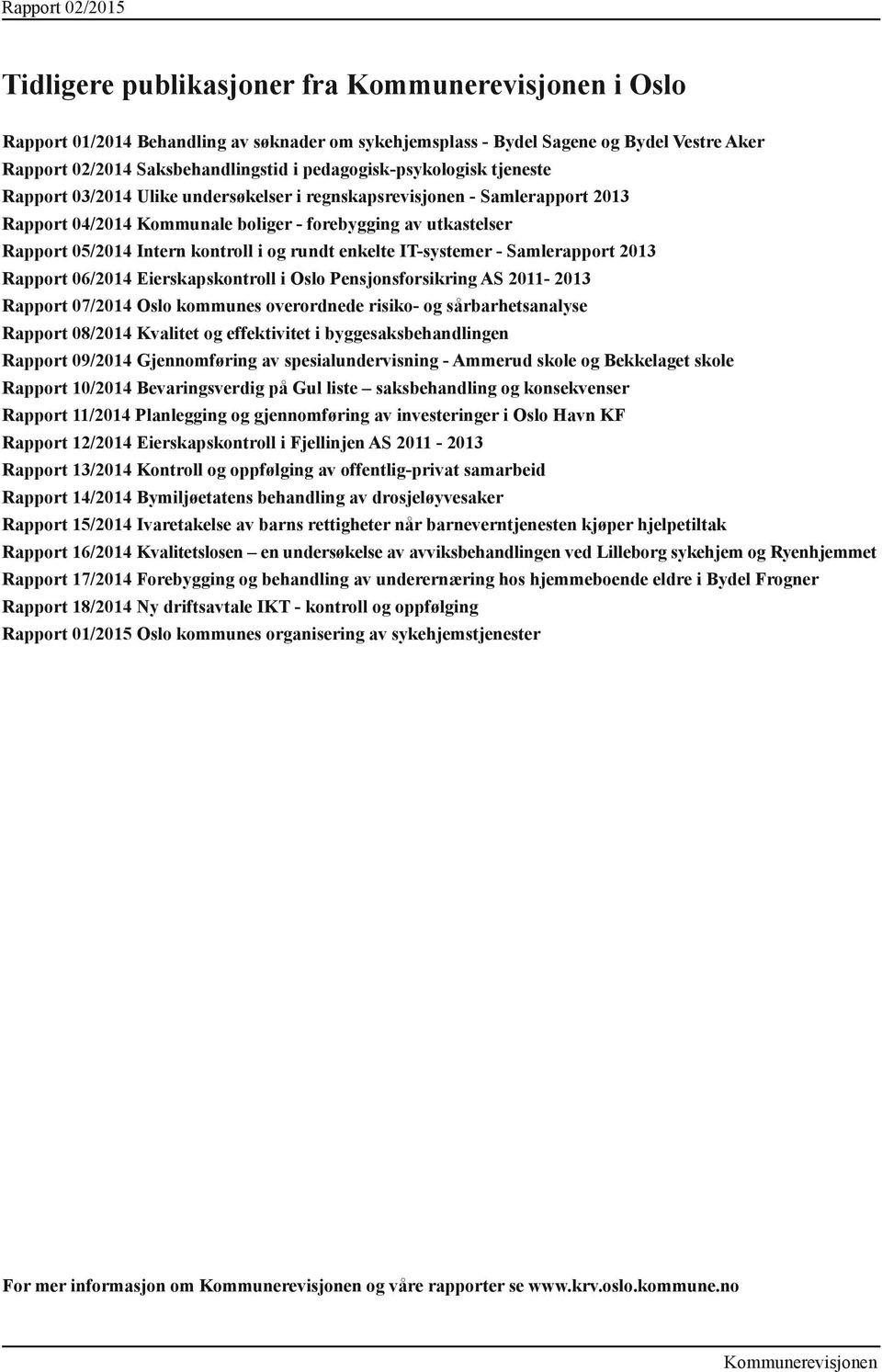 kontroll i og rundt enkelte IT-systemer - Samlerapport 2013 Rapport 06/2014 Eierskapskontroll i Oslo Pensjonsforsikring AS 2011-2013 Rapport 07/2014 Oslo kommunes overordnede risiko- og