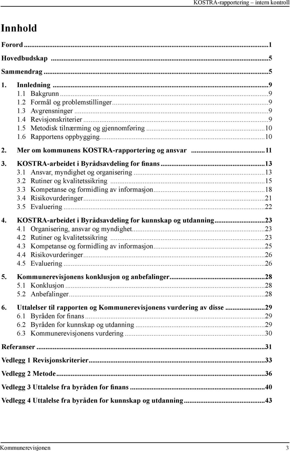 1 Ansvar, myndighet og organisering...13 3.2 Rutiner og kvalitetssikring...15 3.3 Kompetanse og formidling av informasjon...18 3.4 Risikovurderinger...21 3.5 Evaluering...22 4.