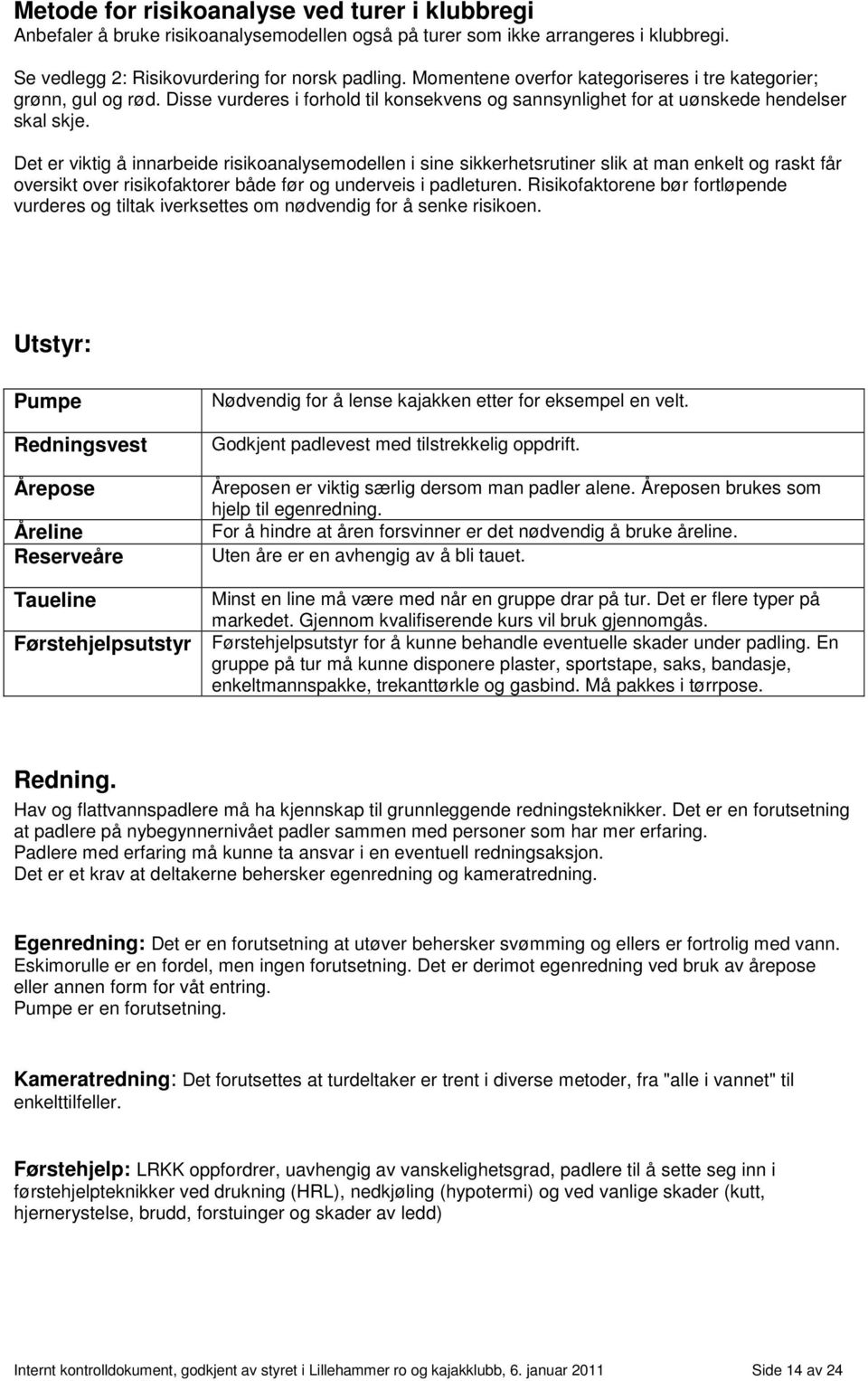 Det er viktig å innarbeide risikoanalysemodellen i sine sikkerhetsrutiner slik at man enkelt og raskt får oversikt over risikofaktorer både før og underveis i padleturen.