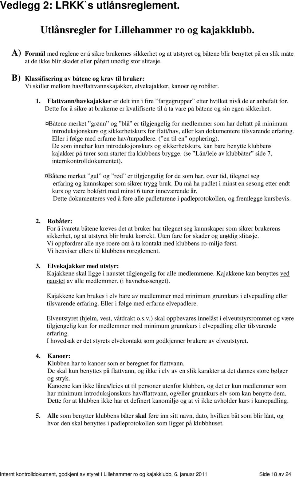 B) Klassifisering av båtene og krav til bruker: Vi skiller mellom hav/flattvannskajakker, elvekajakker, kanoer og robåter. 1.