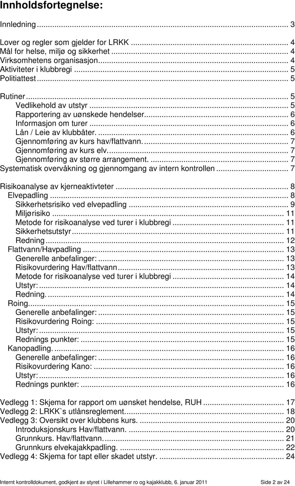 .. 7 Gjennomføring av kurs elv... 7 Gjennomføring av større arrangement.... 7 Systematisk overvåkning og gjennomgang av intern kontrollen... 7 Risikoanalyse av kjerneaktivteter... 8 Elvepadling.