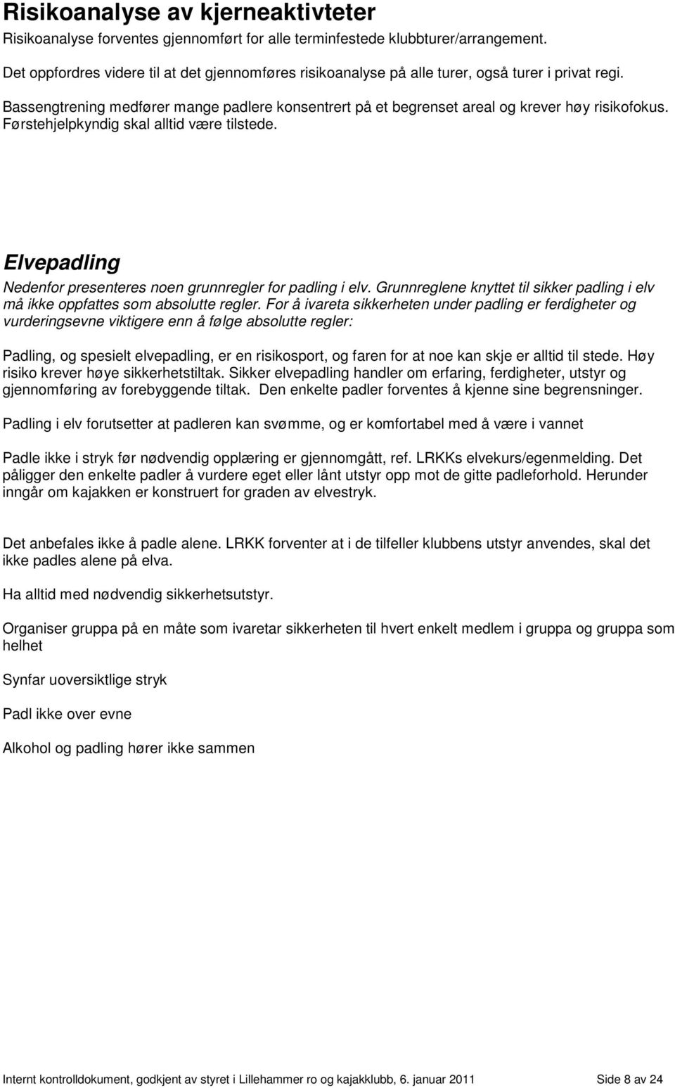 Førstehjelpkyndig skal alltid være tilstede. Elvepadling Nedenfor presenteres noen grunnregler for padling i elv. Grunnreglene knyttet til sikker padling i elv må ikke oppfattes som absolutte regler.