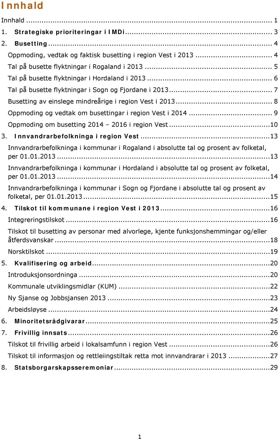 .. 8 Oppmoding og vedtak om busettingar i region Vest i 2014... 9 Oppmoding om busetting 2014 2016 i region Vest...10 3. Innvandrarbefolkninga i region Vest.