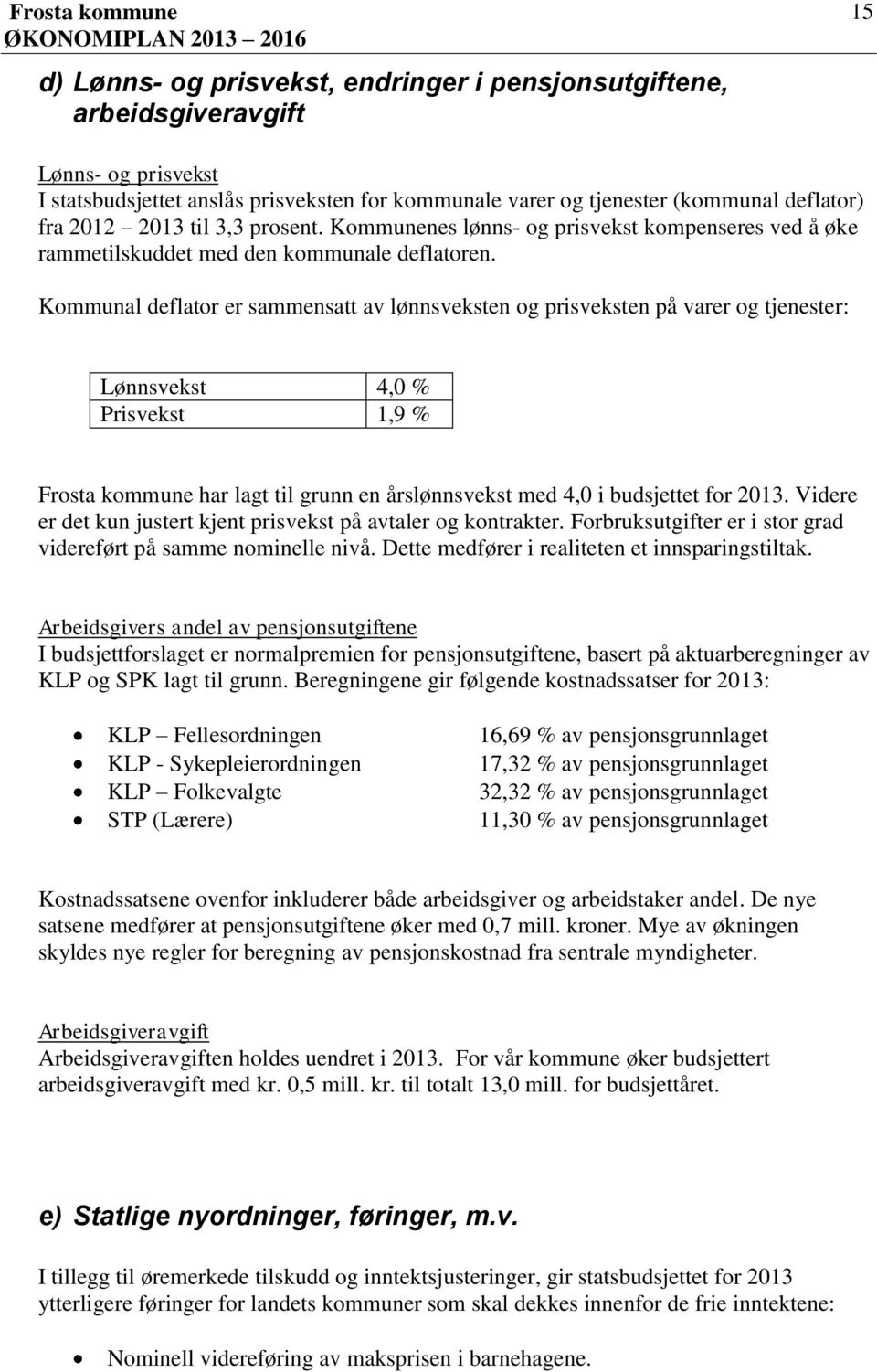 Kommunal deflator er sammensatt av lønnsveksten og prisveksten på varer og tjenester: Lønnsvekst 4, % Prisvekst 1,9 % Frosta kommune har lagt til grunn en årslønnsvekst med 4, i budsjettet for 213.