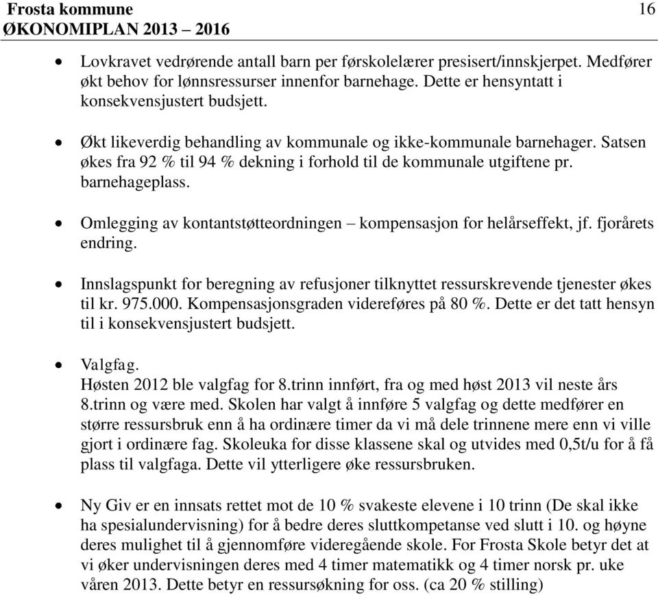 Omlegging av kontantstøtteordningen kompensasjon for helårseffekt, jf. fjorårets endring. Innslagspunkt for beregning av refusjoner tilknyttet ressurskrevende tjenester økes til kr. 975.