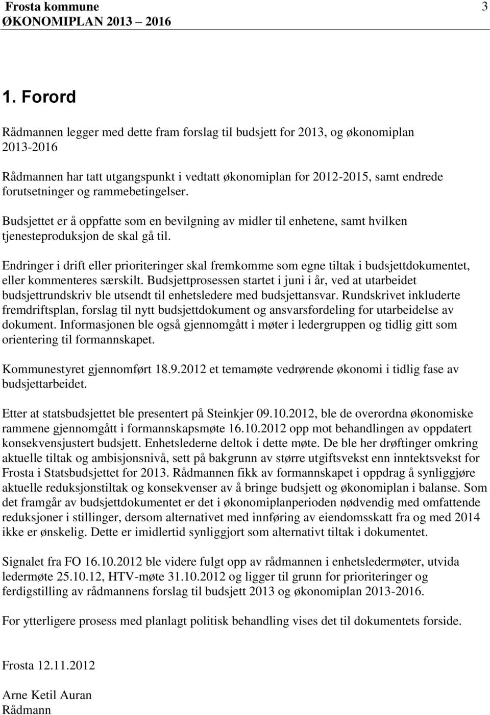 Endringer i drift eller prioriteringer skal fremkomme som egne tiltak i budsjettdokumentet, eller kommenteres særskilt.